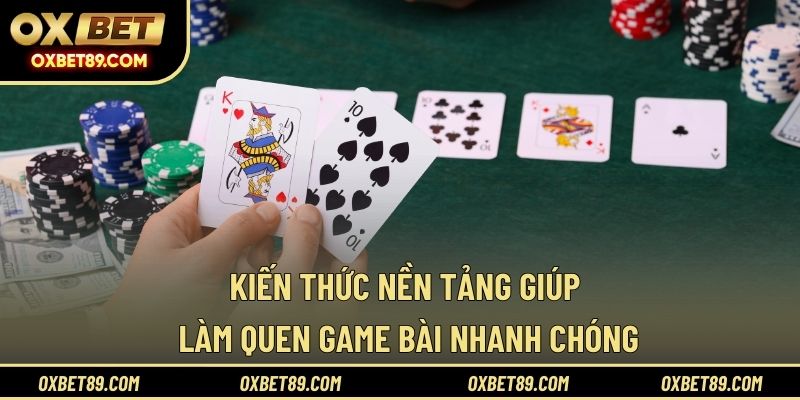 Kiến thức nền tảng giúp làm quen game bài nhanh chóng
