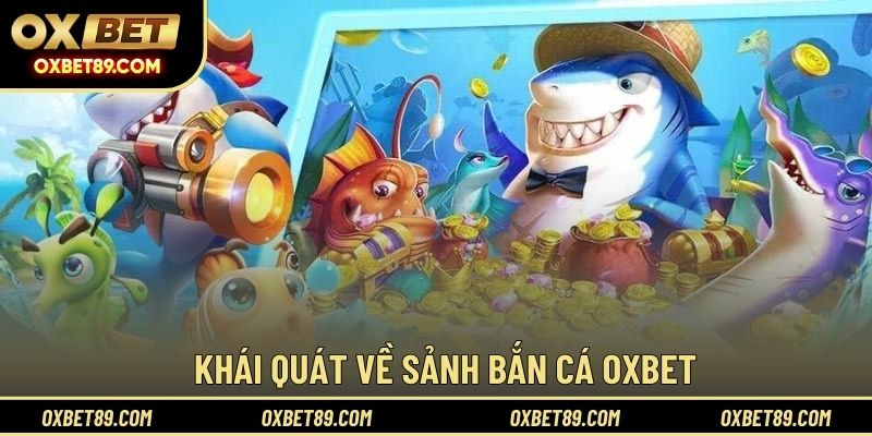 Khái quát về sảnh bắn cá OXBET