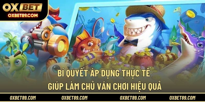 Bí quyết áp dụng thực tế giúp làm chủ ván chơi hiệu quả
