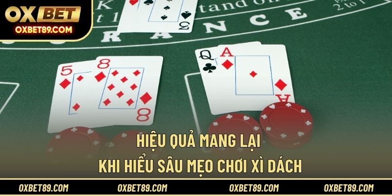 Hiệu quả mang lại khi hiểu sâu mẹo chơi xì dách