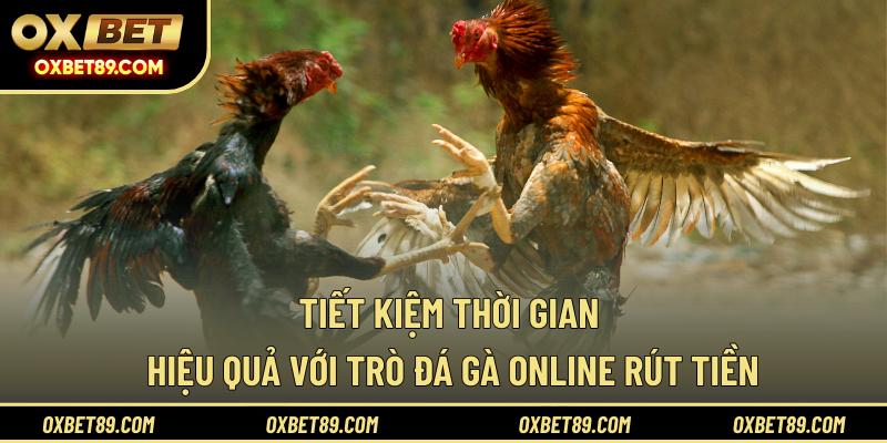 Tiết kiệm thời gian hiệu quả với trò đá gà online rút tiền